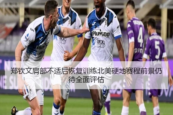 郑钦文肩部不适后恢复训练北美硬地赛程前景仍待全面评估